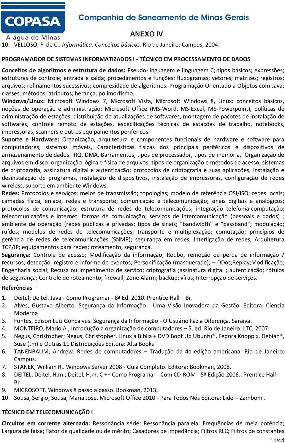 controle; entrada e saída; procedimentos e funções; fluxogramas; vetores; matrizes; registros; arquivos; refinamentos sucessivos; complexidade de algoritmos.