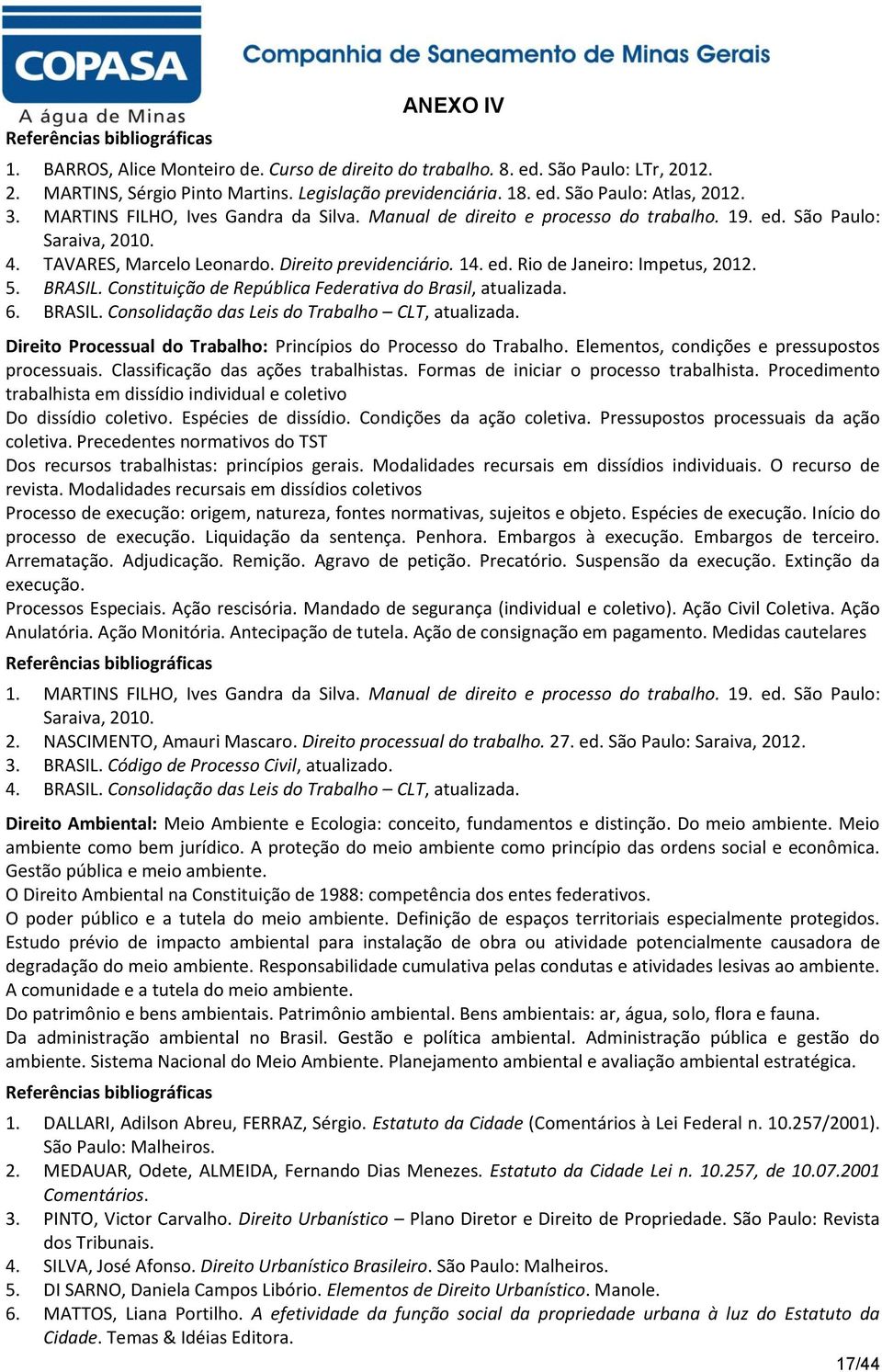 5. BRASIL. Constituição de República Federativa do Brasil, atualizada. 6. BRASIL. Consolidação das Leis do Trabalho CLT, atualizada. Direito Processual do Trabalho: Princípios do Processo do Trabalho.