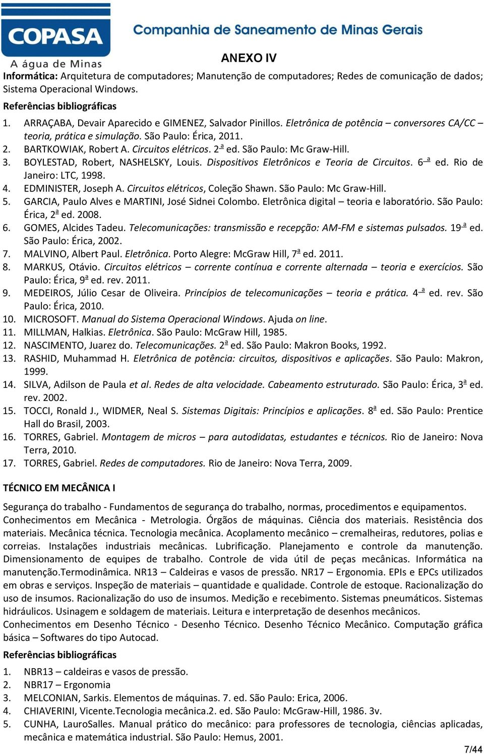 BOYLESTAD, Robert, NASHELSKY, Louis. Dispositivos Eletrônicos e Teoria de Circuitos. 6 a ed. Rio de Janeiro: LTC, 1998. 4. EDMINISTER, Joseph A. Circuitos elétricos, Coleção Shawn.