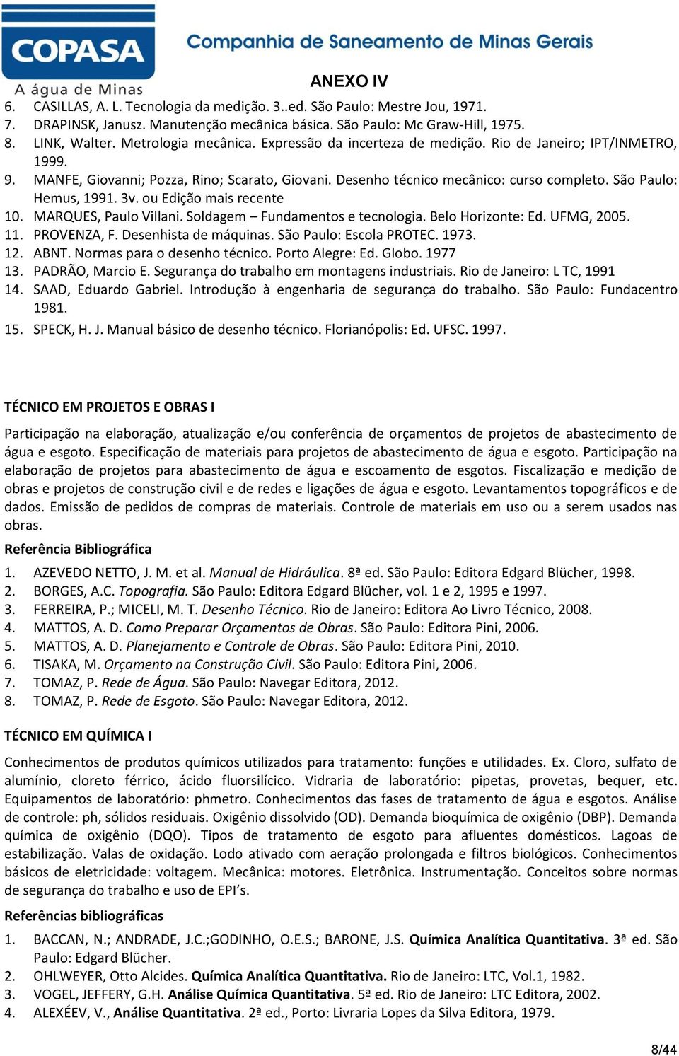 ou Edição mais recente 10. MARQUES, Paulo Villani. Soldagem Fundamentos e tecnologia. Belo Horizonte: Ed. UFMG, 2005. 11. PROVENZA, F. Desenhista de máquinas. São Paulo: Escola PROTEC. 1973. 12. ABNT.