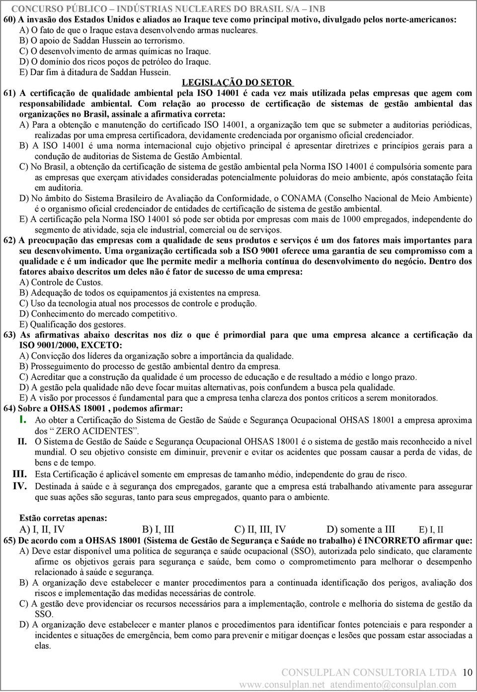 LEGISLAÇÃO DO SETOR 61) A certificação de qualidade ambiental pela ISO 14001 é cada vez mais utilizada pelas empresas que agem com responsabilidade ambiental.