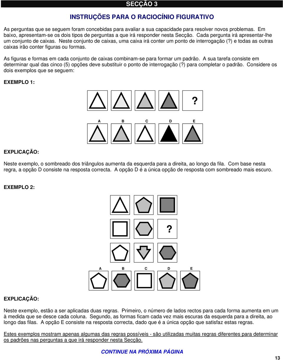 Neste conjunto de caixas, uma caixa irá conter um ponto de interrogação (?) e todas as outras caixas irão conter figuras ou formas.