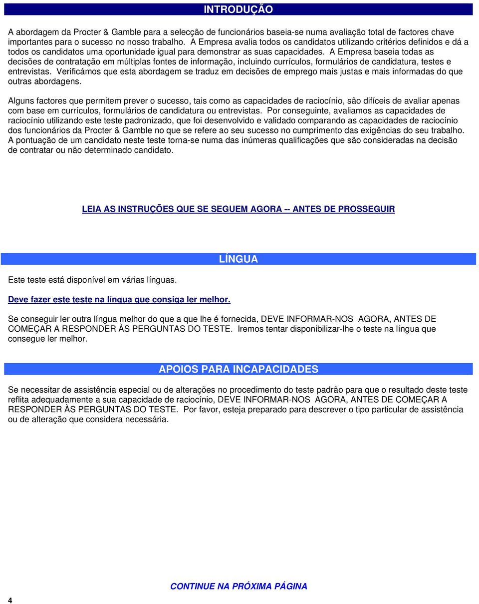 A Empresa baseia todas as decisões de contratação em múltiplas fontes de informação, incluindo currículos, formulários de candidatura, testes e entrevistas.