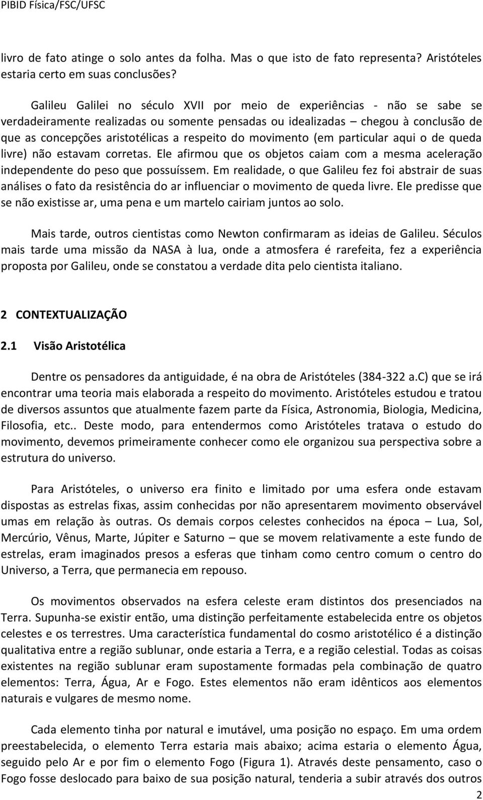 do movimento (em particular aqui o de queda livre) não estavam corretas. Ele afirmou que os objetos caiam com a mesma aceleração independente do peso que possuíssem.