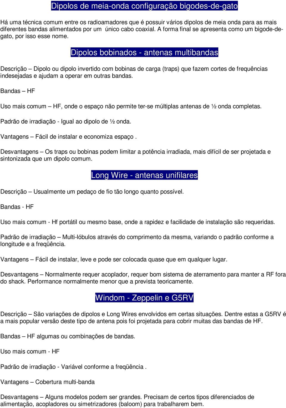 Dipolos bobinados - antenas multibandas Descrição Dipolo ou dipolo invertido com bobinas de carga (traps) que fazem cortes de frequências indesejadas e ajudam a operar em outras bandas.