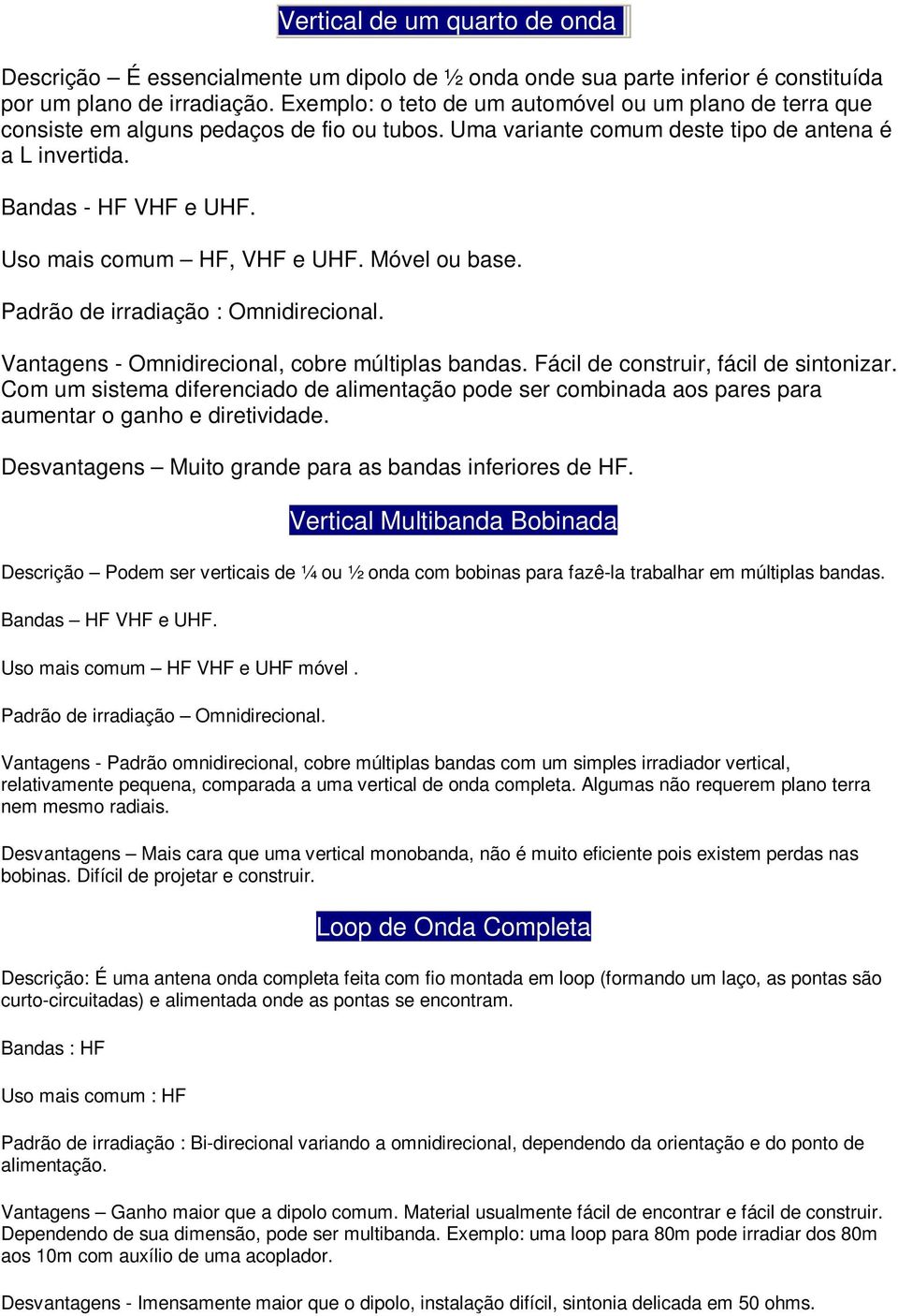 Uso mais comum HF, VHF e UHF. Móvel ou base. Padrão de irradiação : Omnidirecional. Vantagens - Omnidirecional, cobre múltiplas bandas. Fácil de construir, fácil de sintonizar.