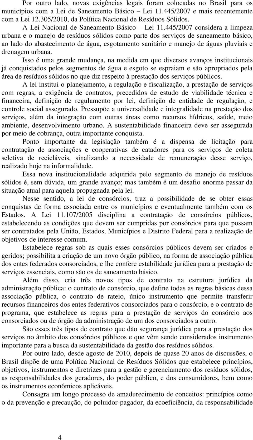 445/2007 considera a limpeza urbana e o manejo de resíduos sólidos como parte dos serviços de saneamento básico, ao lado do abastecimento de água, esgotamento sanitário e manejo de águas pluviais e