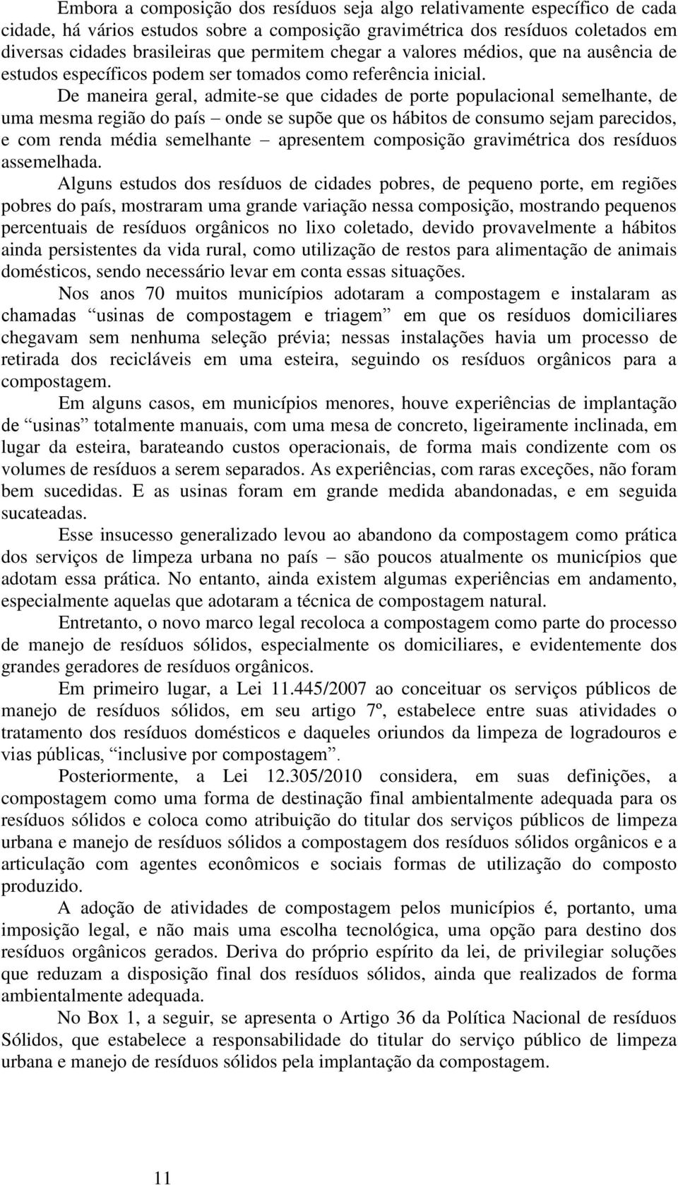 De maneira geral, admite-se que cidades de porte populacional semelhante, de uma mesma região do país onde se supõe que os hábitos de consumo sejam parecidos, e com renda média semelhante apresentem