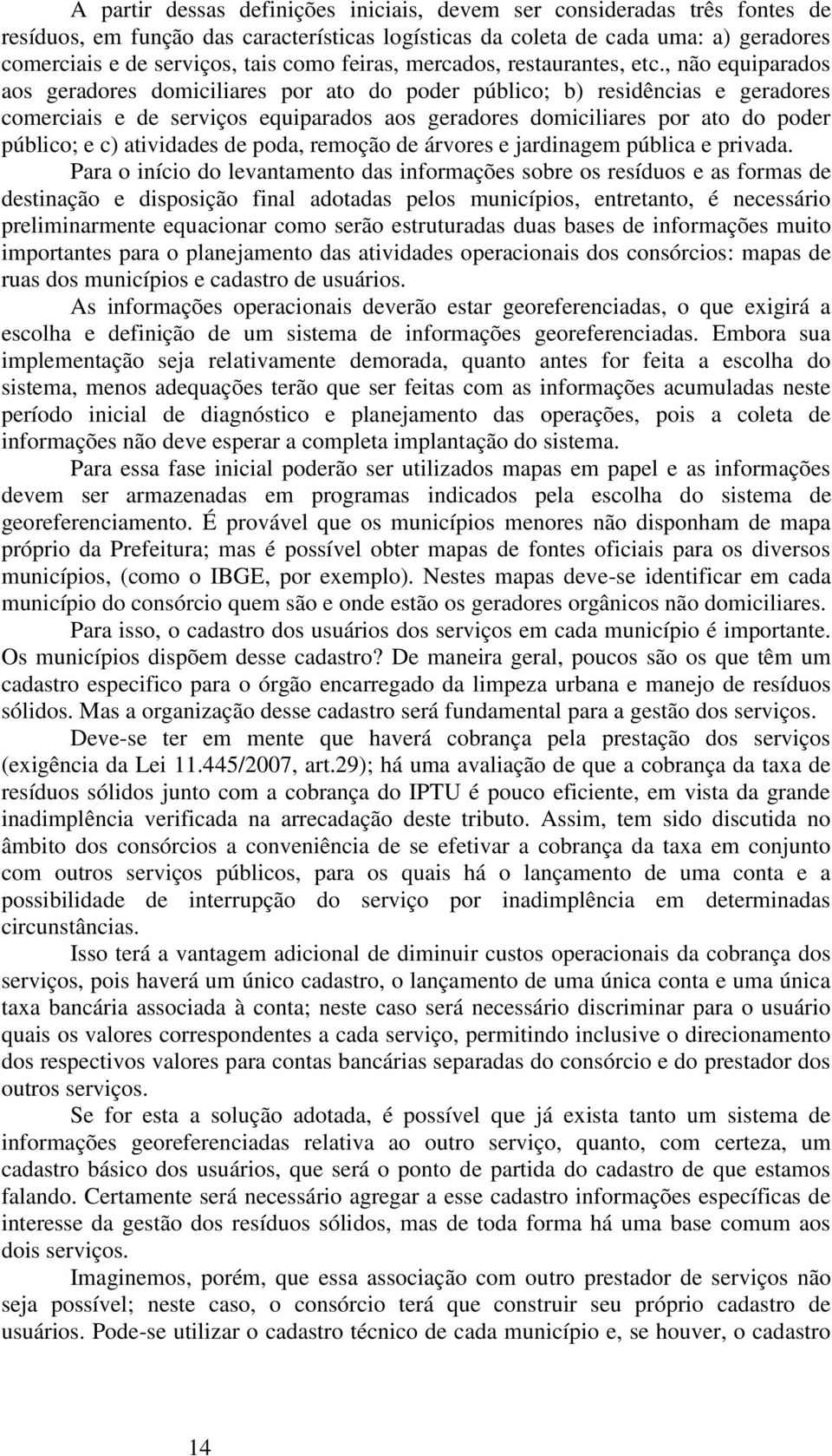 , não equiparados aos geradores domiciliares por ato do poder público; b) residências e geradores comerciais e de serviços equiparados aos geradores domiciliares por ato do poder público; e c)