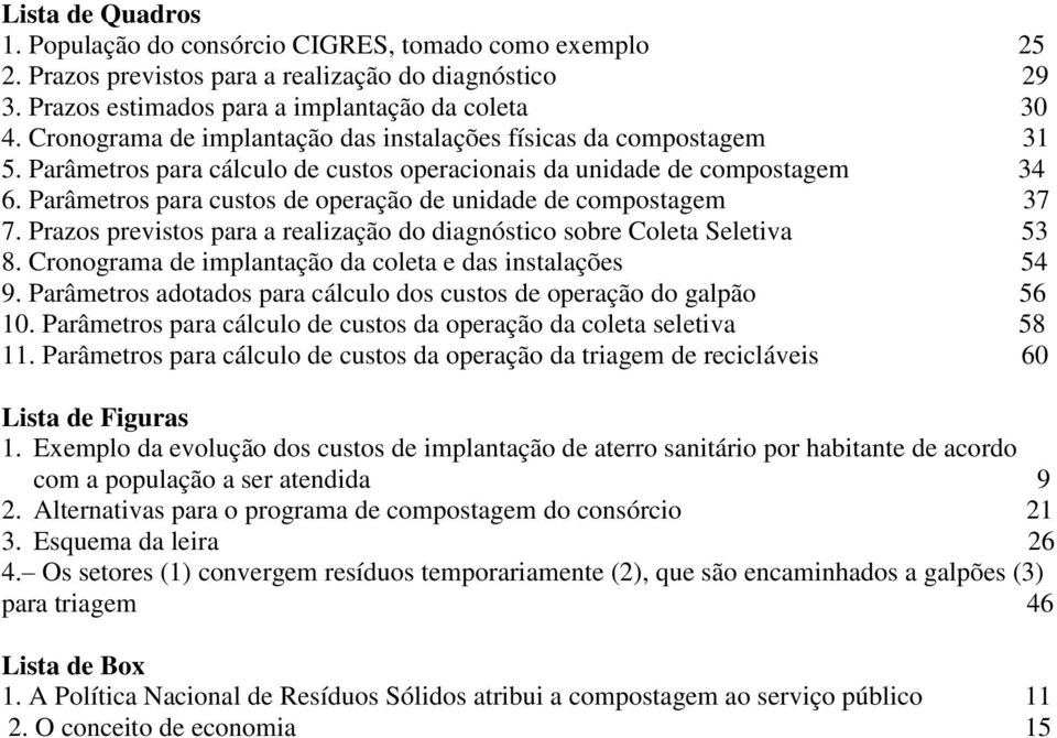 Parâmetros para custos de operação de unidade de compostagem 37 7. Prazos previstos para a realização do diagnóstico sobre Coleta Seletiva 53 8.