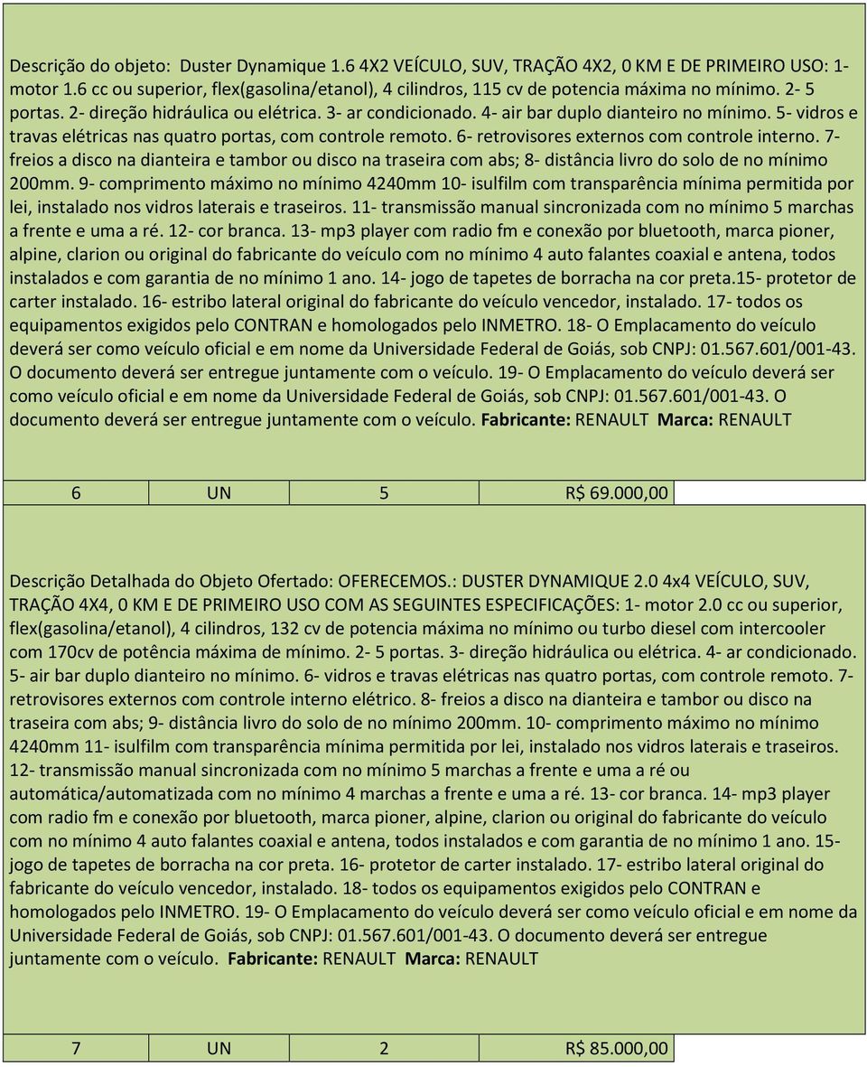 6- retrovisores externos com controle interno. 7- freios a disco na dianteira e tambor ou disco na traseira com abs; 8- distância livro do solo de no mínimo 200mm.