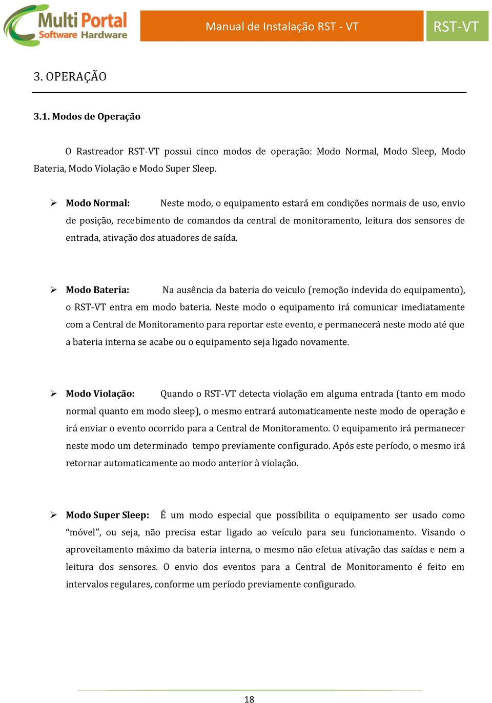 atuadores de saída. Modo Bateria: Na ausência da bateria do veiculo (remoção indevida do equipamento), o entra em modo bateria.