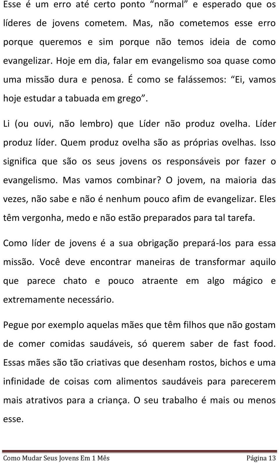 Líder produz líder. Quem produz ovelha são as próprias ovelhas. Isso significa que são os seus jovens os responsáveis por fazer o evangelismo. Mas vamos combinar?