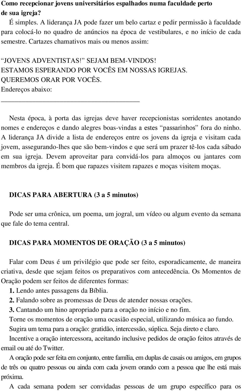 Cartazes chamativos mais ou menos assim: JOVENS ADVENTISTAS! SEJAM BEM-VINDOS! ESTAMOS ESPERANDO POR VOCÊS EM NOSSAS IGREJAS. QUEREMOS ORAR POR VOCÊS.