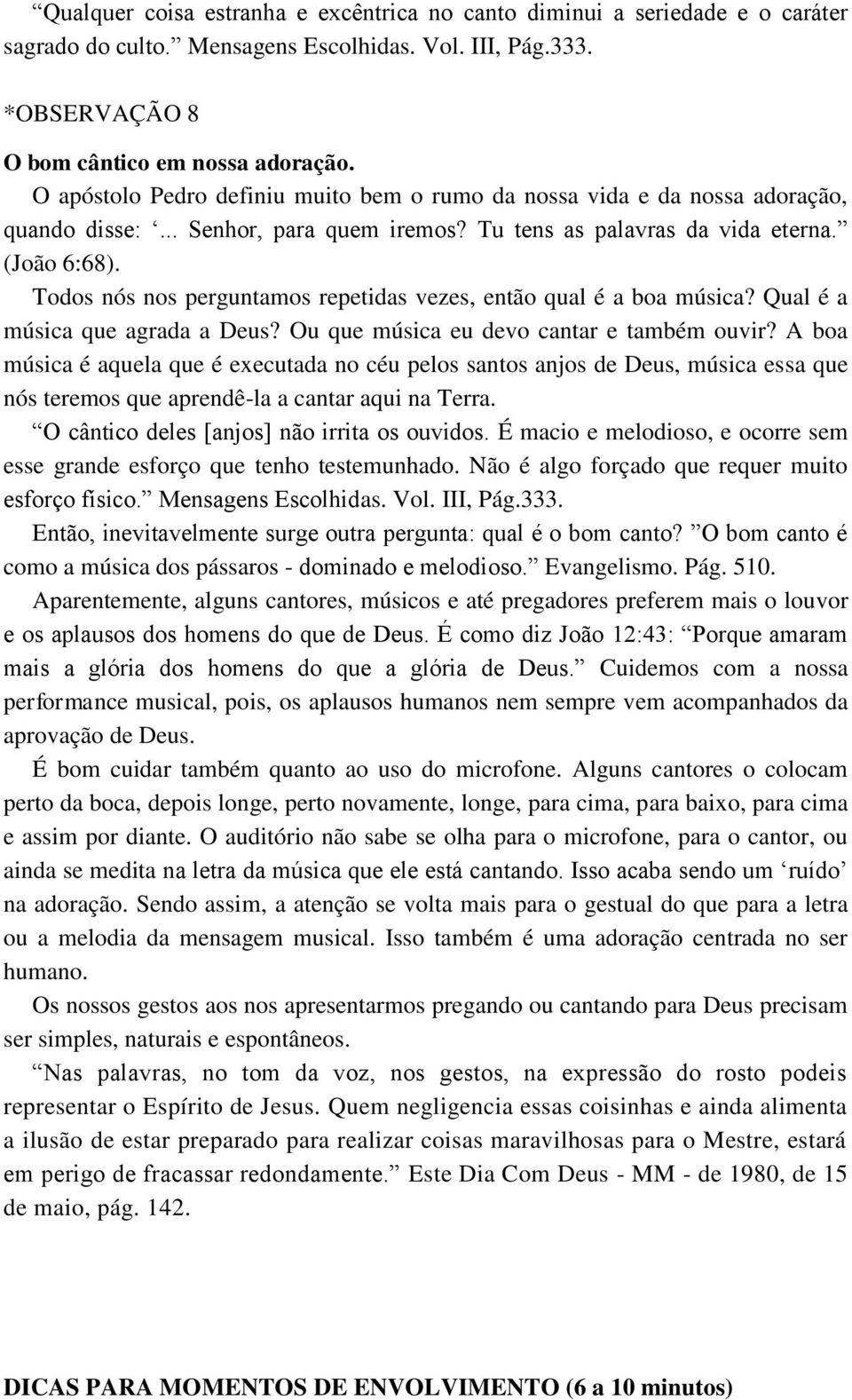 Todos nós nos perguntamos repetidas vezes, então qual é a boa música? Qual é a música que agrada a Deus? Ou que música eu devo cantar e também ouvir?