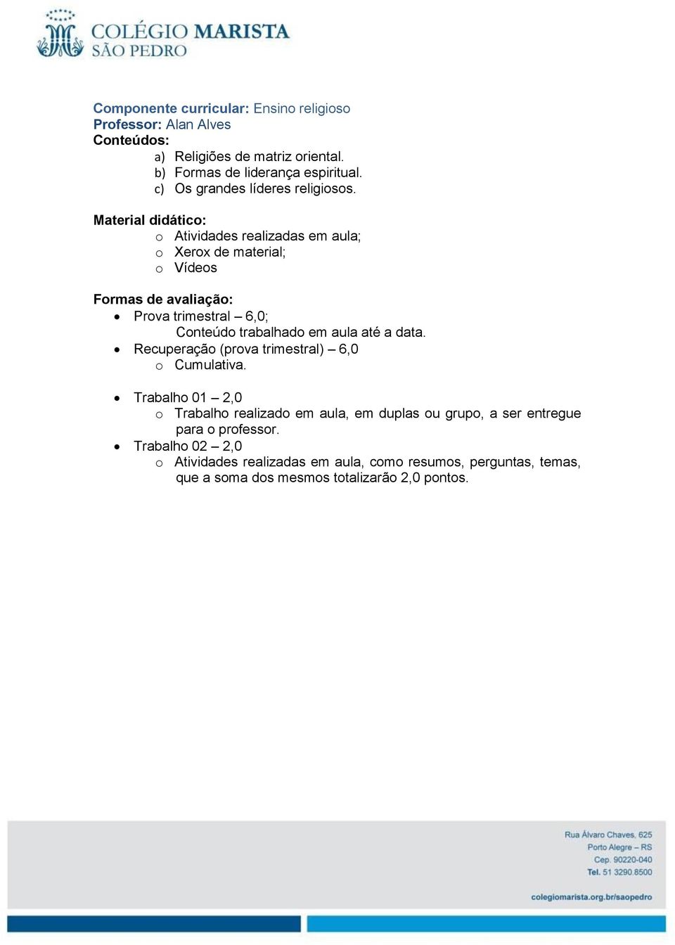 o Atividades realizadas em aula; o Xerox de material; o Vídeos Formas de avaliação: Prova trimestral 6,0; Conteúdo trabalhado em aula até a data.