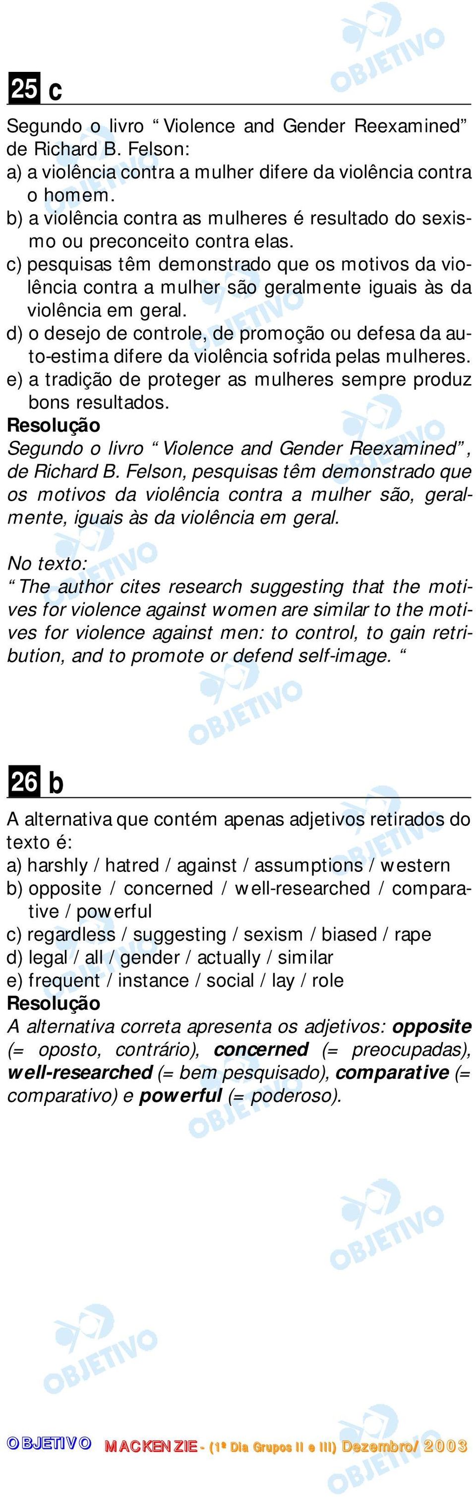 c) pesquisas têm demonstrado que os motivos da violência contra a mulher são geralmente iguais às da violência em geral.