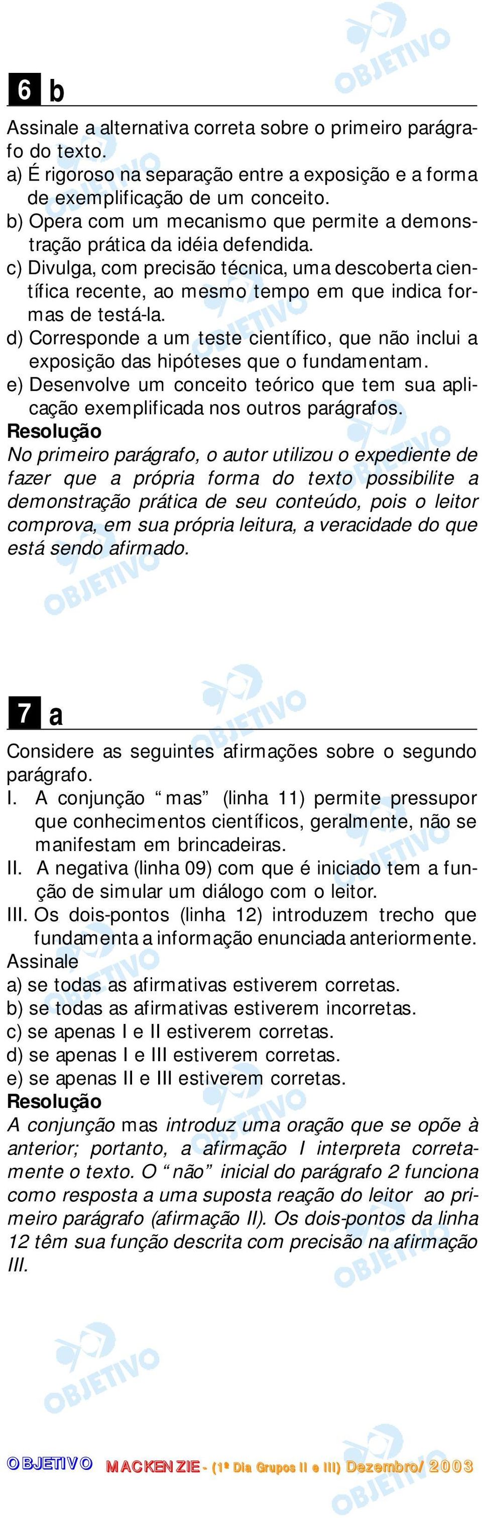 d) Corresponde a um teste científico, que não inclui a exposição das hipóteses que o fundamentam. e) Desenvolve um conceito teórico que tem sua aplicação exemplificada nos outros parágrafos.