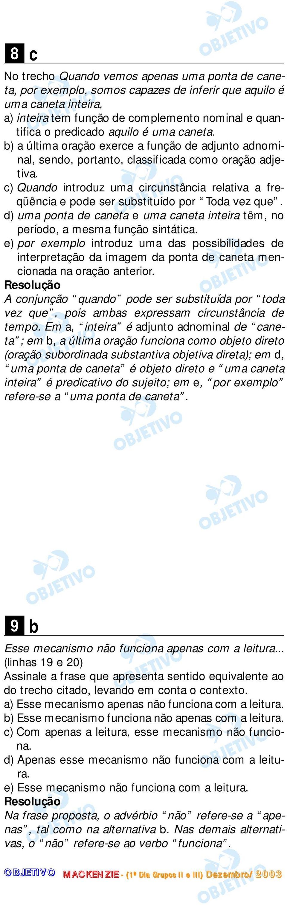 c) Quando introduz uma circunstância relativa a freqüência e pode ser substituído por Toda vez que. d) uma ponta de caneta e uma caneta inteira têm, no período, a mesma função sintática.