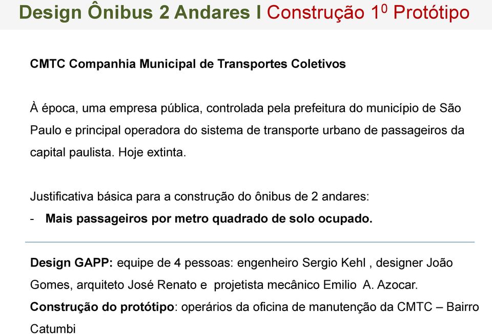 Justificativa básica para a construção do ônibus de 2 andares: - Mais passageiros por metro quadrado de solo ocupado.