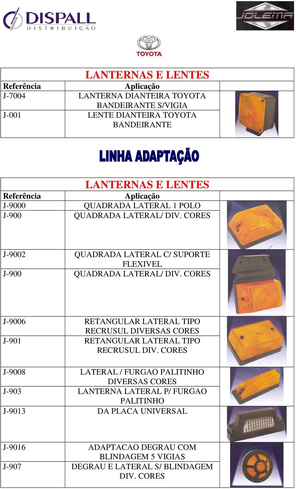 CORES J-9006 RETANGULAR LATERAL TIPO RECRUSUL DIVERSAS CORES J-901 RETANGULAR LATERAL TIPO RECRUSUL DIV.