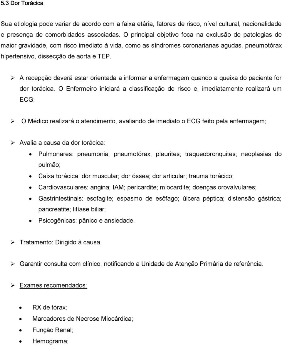 A recepção deverá estar orientada a informar a enfermagem quando a queixa do paciente for dor torácica.