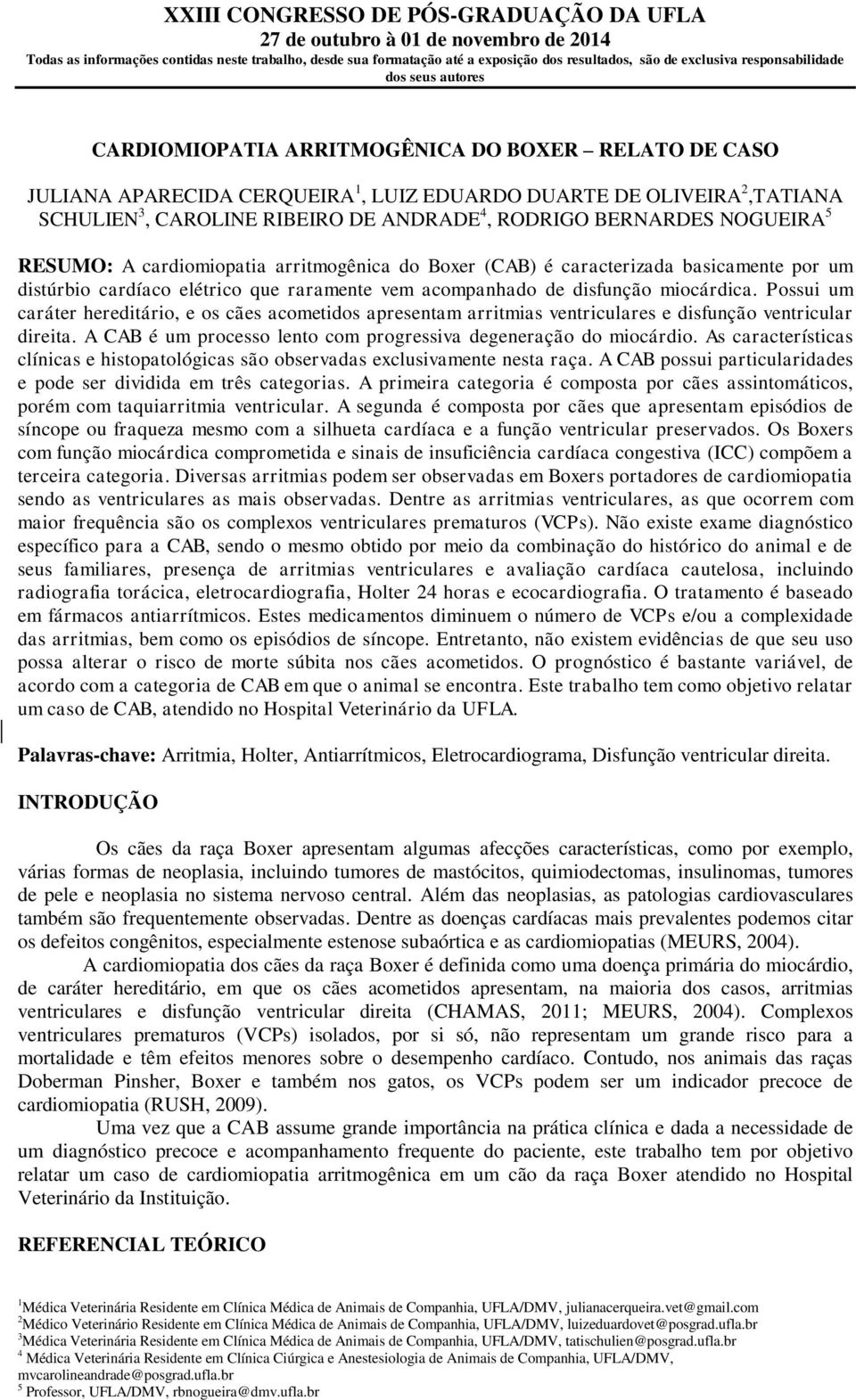 Possui um caráter hereditário, e os cães acometidos apresentam arritmias ventriculares e disfunção ventricular direita. A CAB é um processo lento com progressiva degeneração do miocárdio.