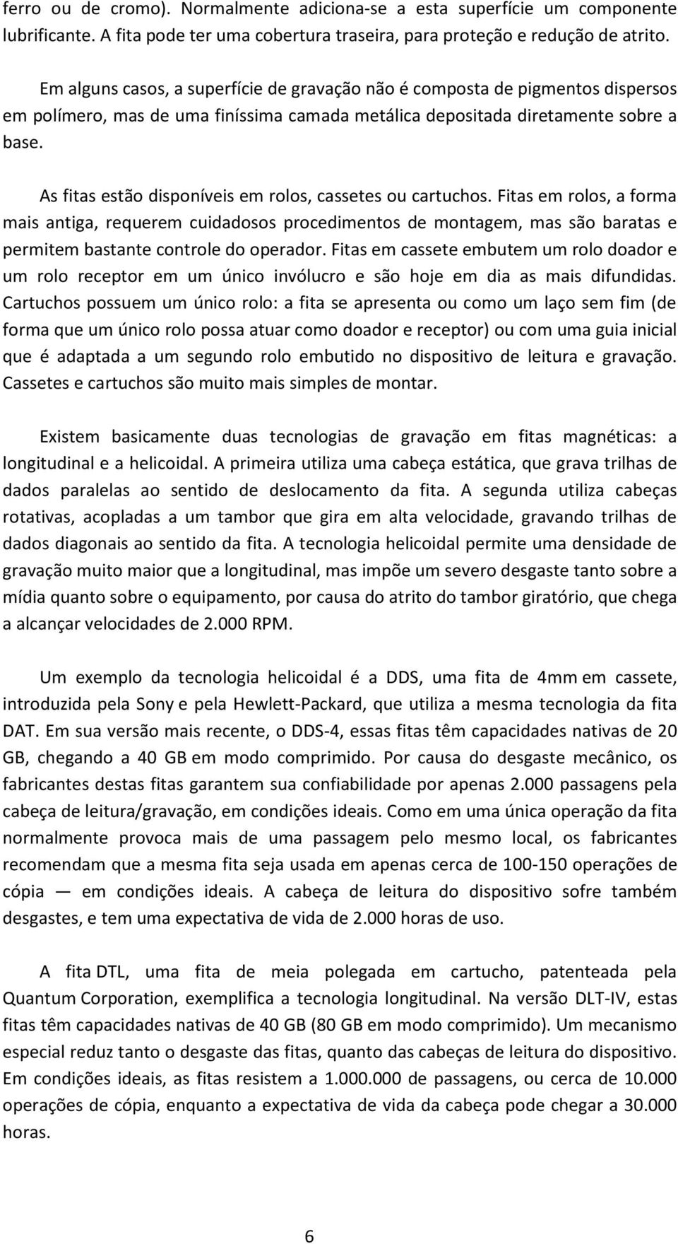 As fitas estão disponíveis em rolos, cassetes ou cartuchos.