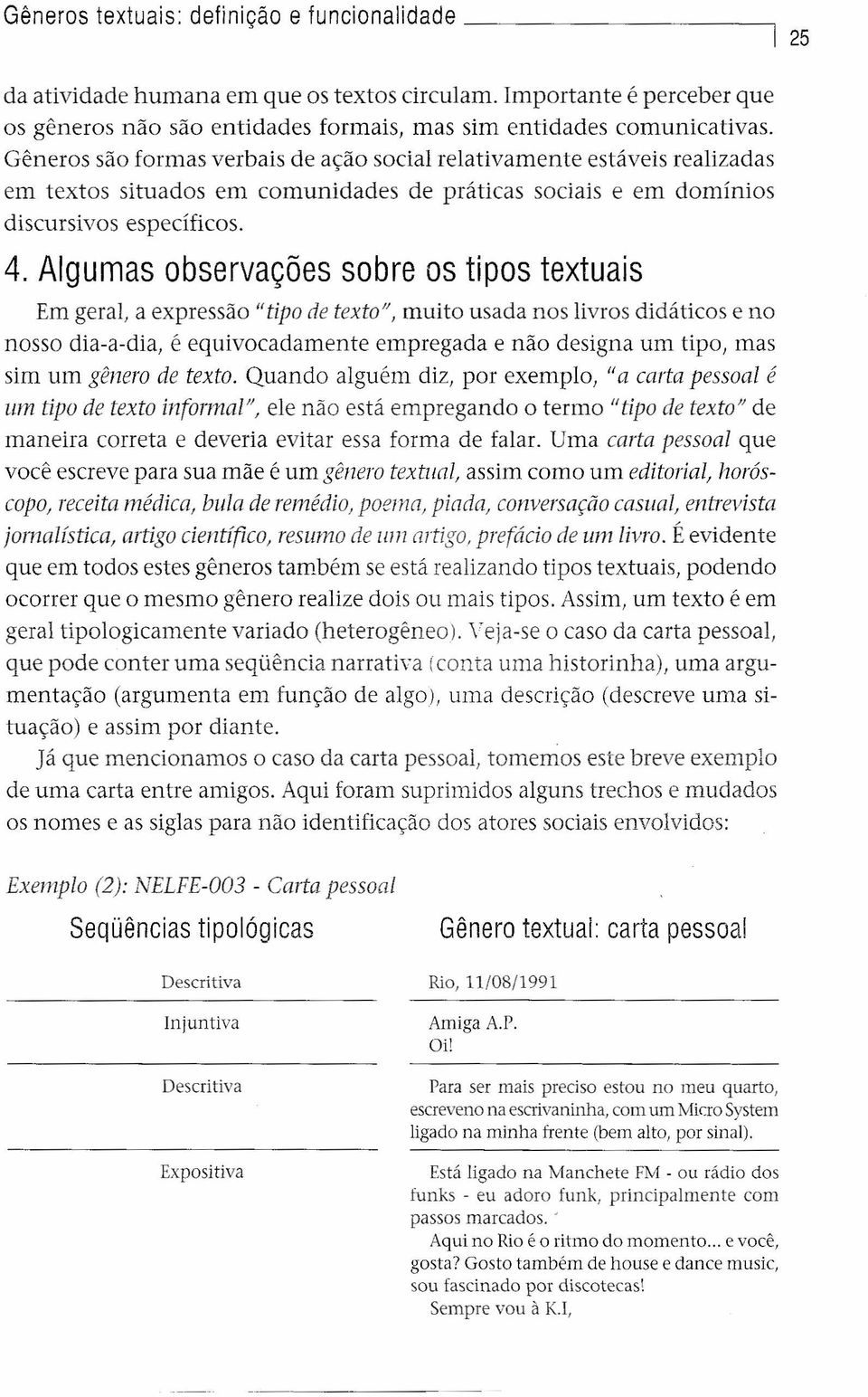 Algumas observações sobre os tipos textuais Em geral, a expressão "tipo de texto", muito usada nos livros didáticos e no nosso dia-a-dia, é equivocadamente empregada e não designa um tipo, mas sim um