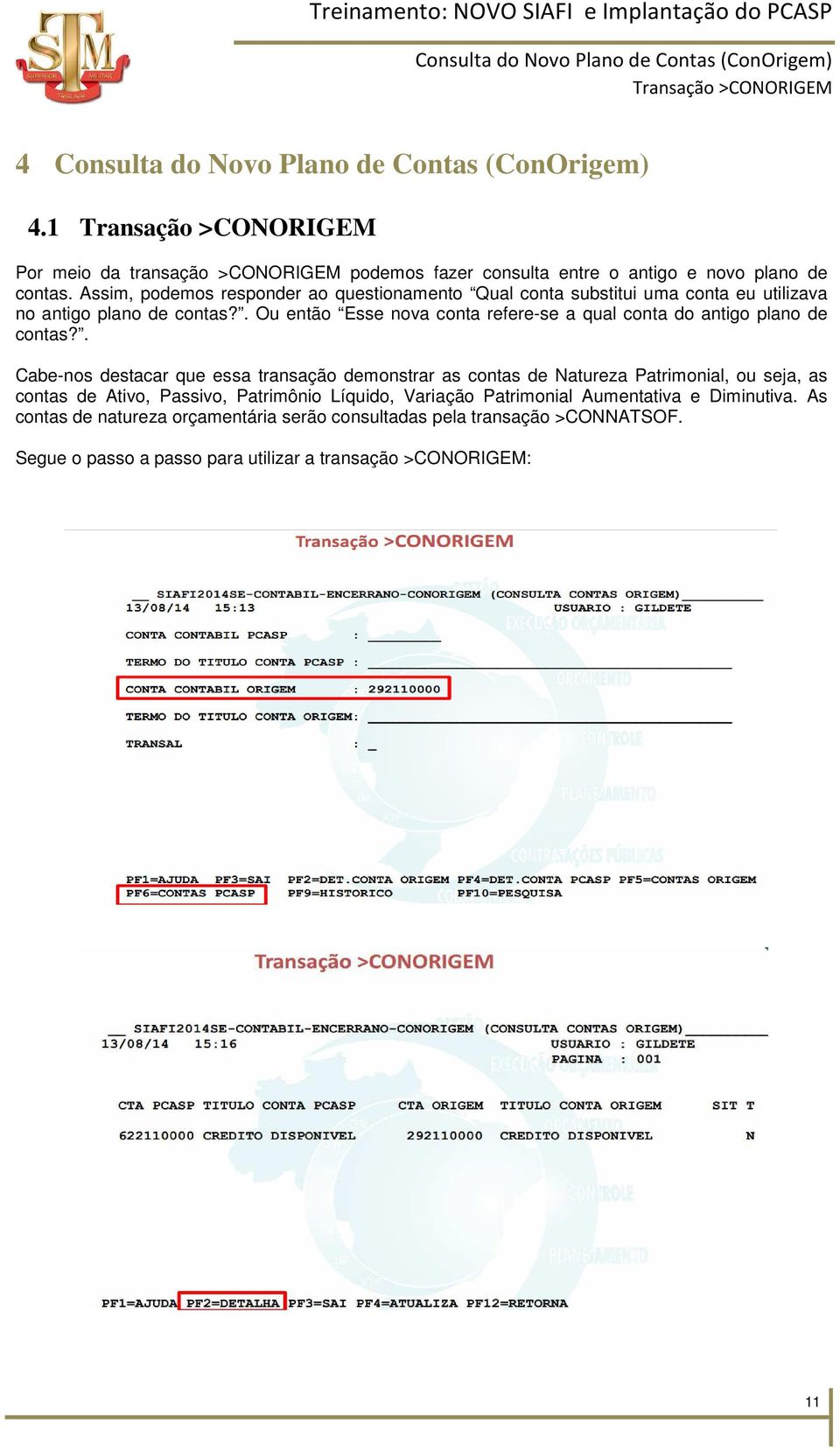 Assim, podemos responder ao questionamento Qual conta substitui uma conta eu utilizava no antigo plano de contas?. Ou então Esse nova conta refere-se a qual conta do antigo plano de contas?