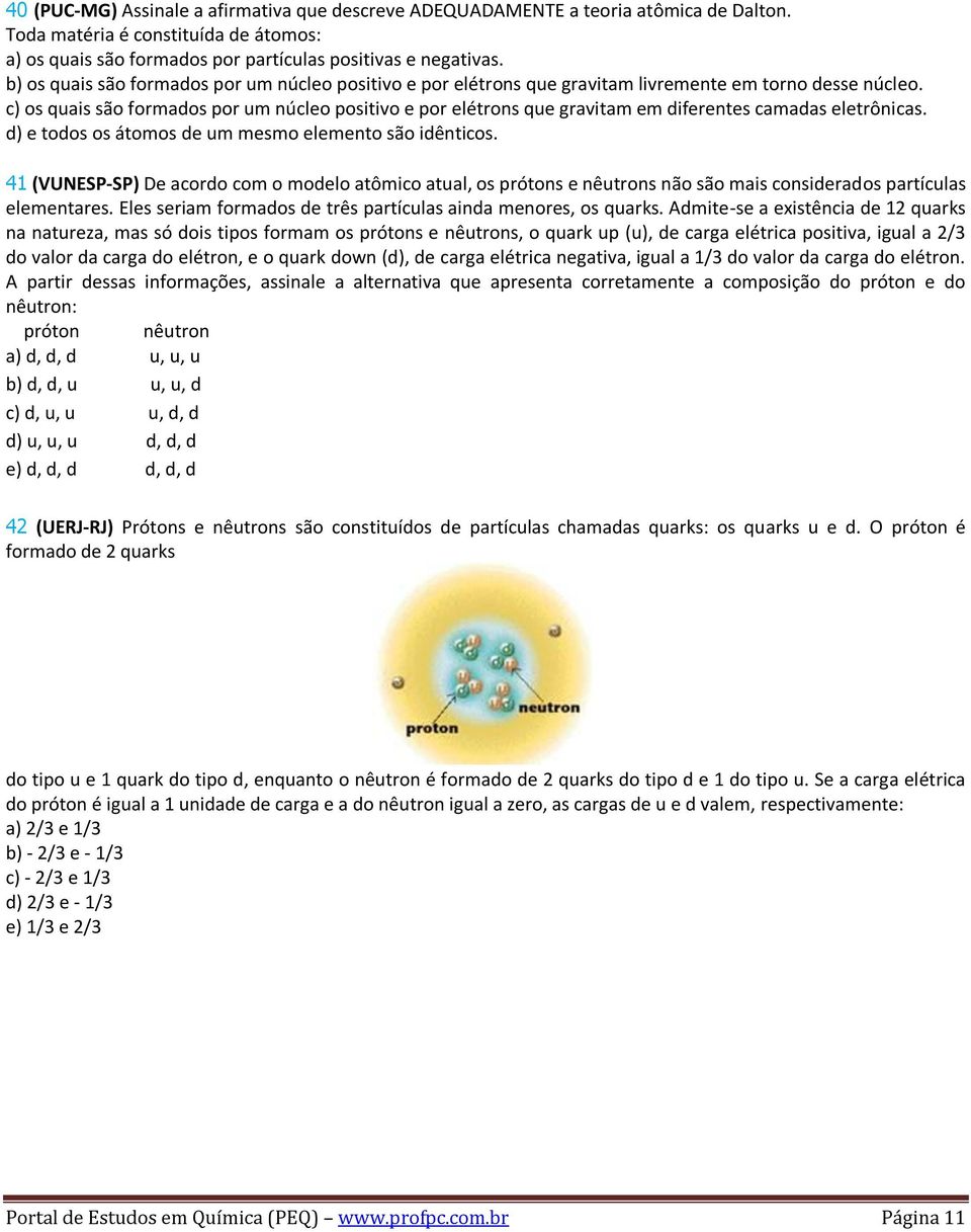 c) os quais são formados por um núcleo positivo e por elétrons que gravitam em diferentes camadas eletrônicas. d) e todos os átomos de um mesmo elemento são idênticos.