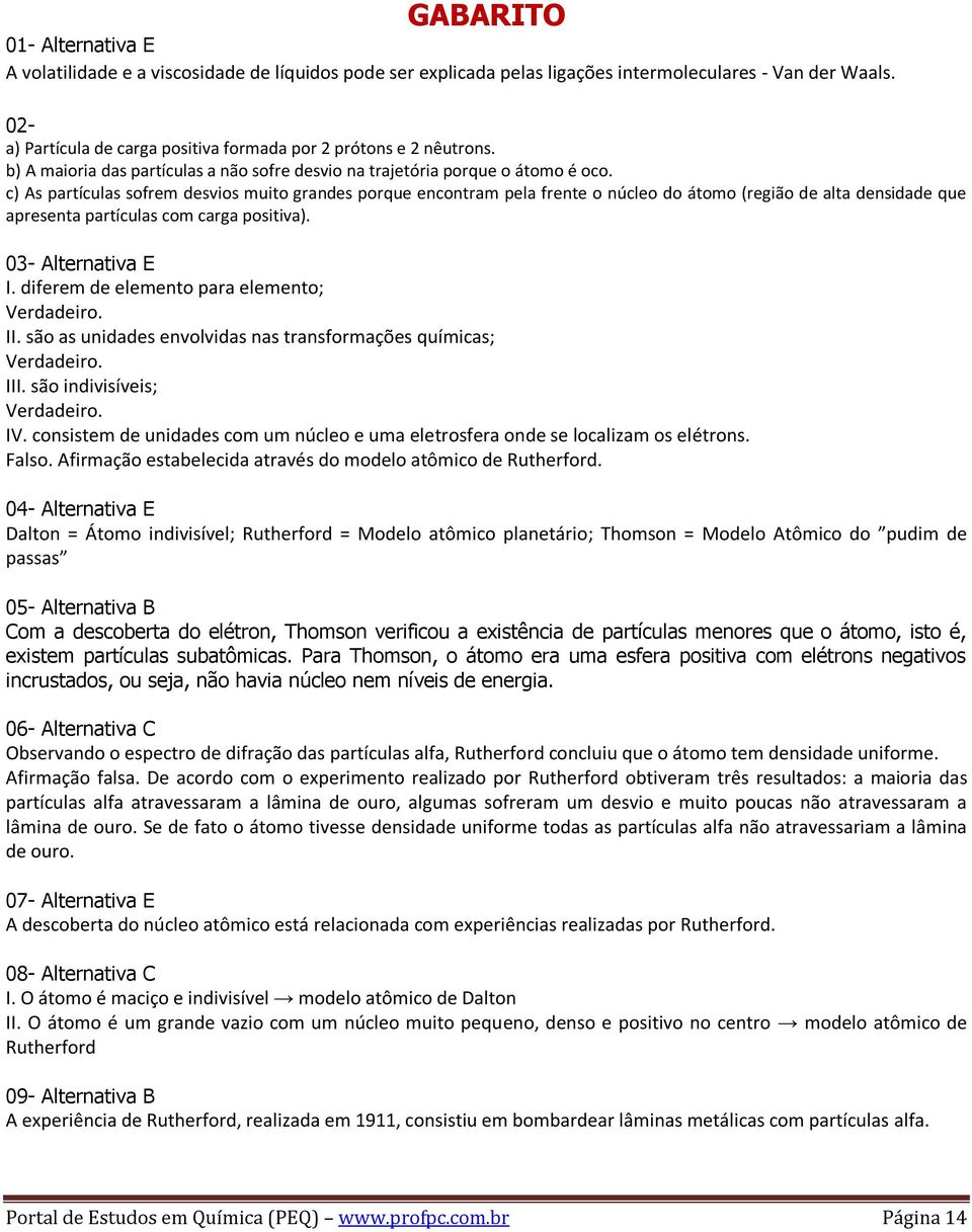 c) As partículas sofrem desvios muito grandes porque encontram pela frente o núcleo do átomo (região de alta densidade que apresenta partículas com carga positiva). 03- Alternativa E I.