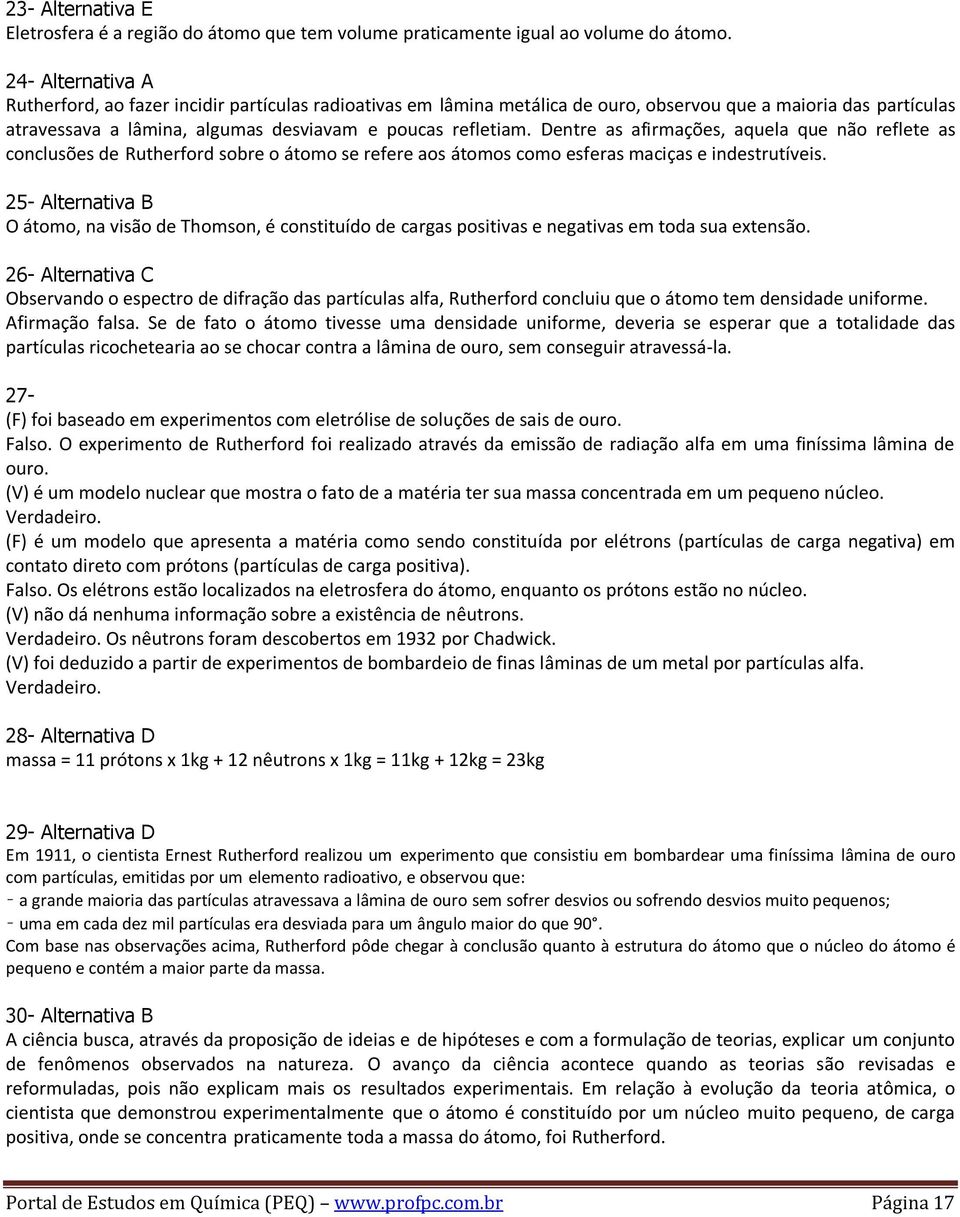 Dentre as afirmações, aquela que não reflete as conclusões de Rutherford sobre o átomo se refere aos átomos como esferas maciças e indestrutíveis.