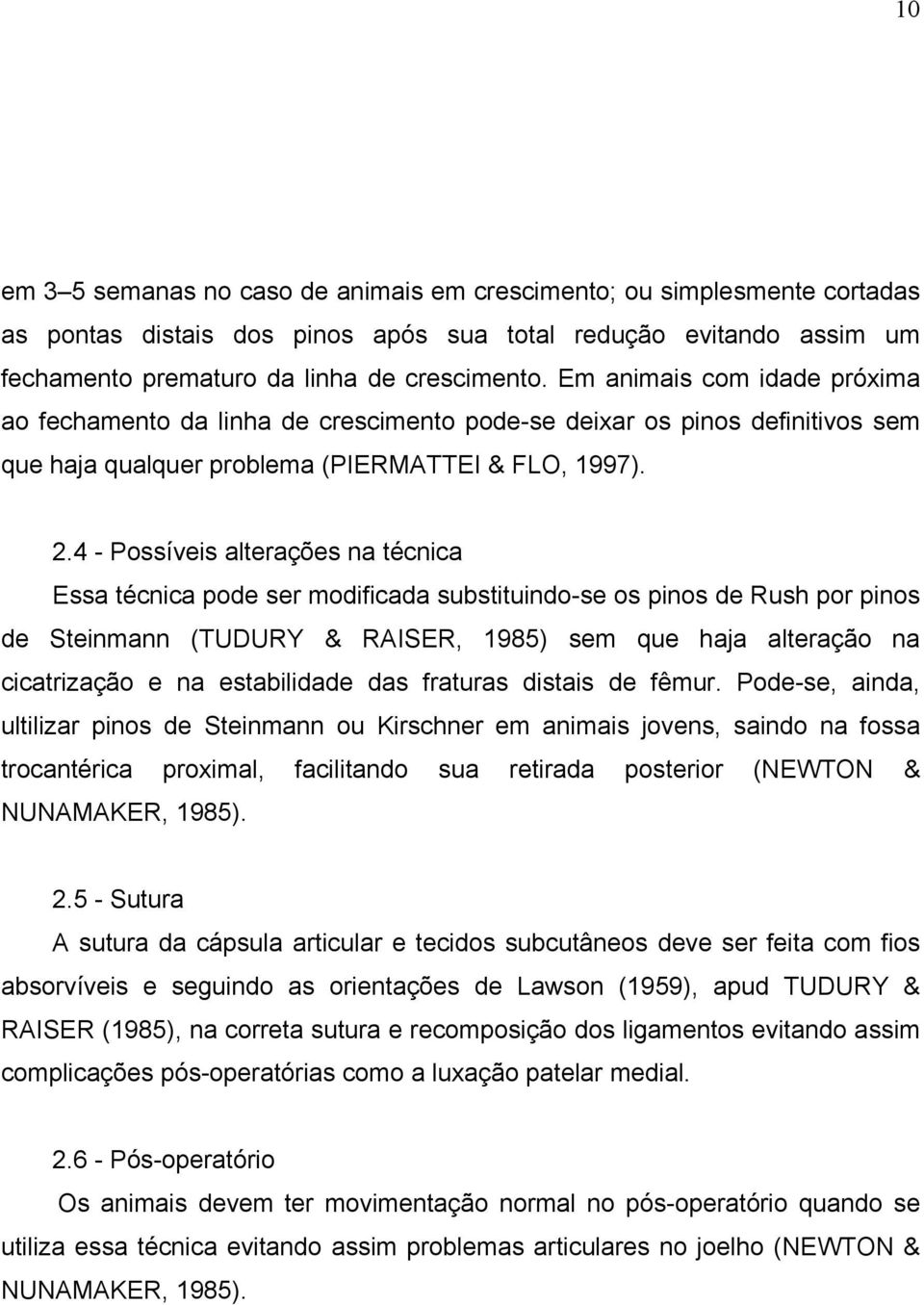 4 - Possíveis alterações na técnica Essa técnica pode ser modificada substituindo-se os pinos de Rush por pinos de Steinmann (TUDURY & RAISER, 1985) sem que haja alteração na cicatrização e na