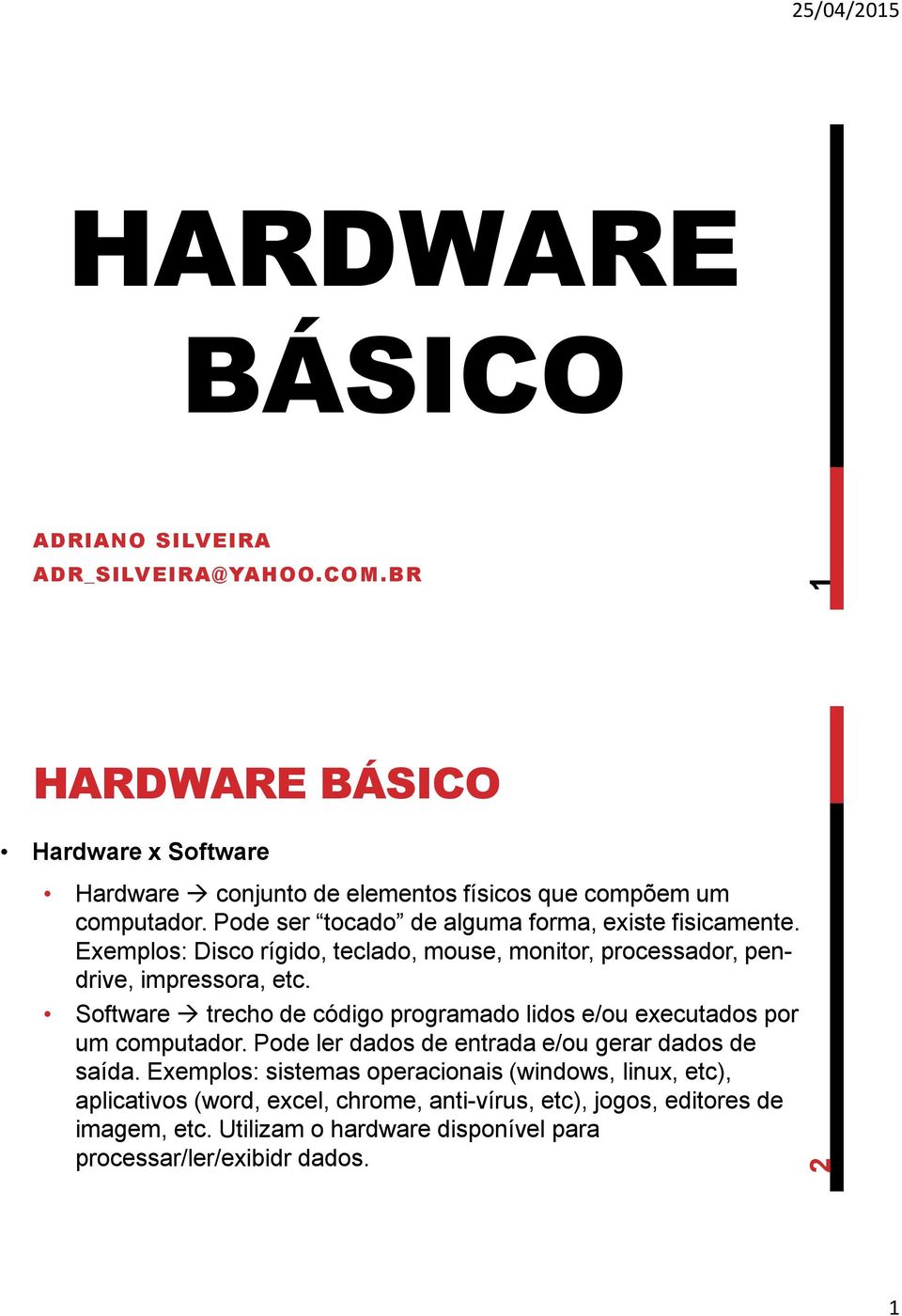 Software trecho de código programado lidos e/ou executados por um computador. Pode ler dados de entrada e/ou gerar dados de saída.