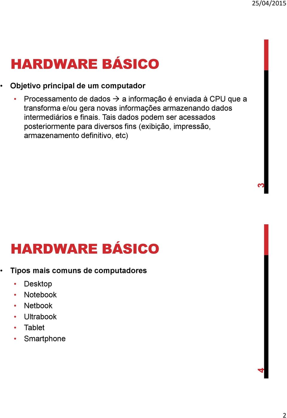 Tais dados podem ser acessados posteriormente para diversos fins (exibição, impressão,