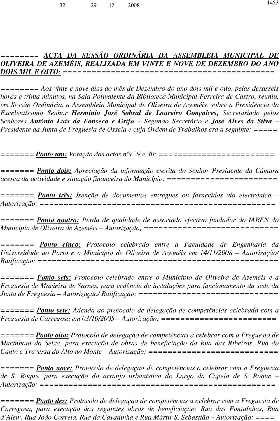 Ordinária, a Assembleia Municipal de Oliveira de Azeméis, sobre a Presidência do Excelentíssimo Senhor Hermínio José Sobral de Loureiro Gonçalves, Secretariado pelos Senhores António Luís da Fonseca