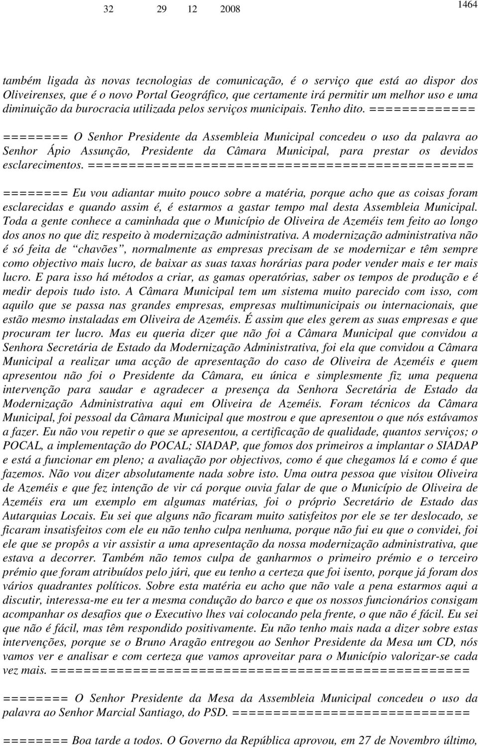 ============= ======== O Senhor Presidente da Assembleia Municipal concedeu o uso da palavra ao Senhor Ápio Assunção, Presidente da Câmara Municipal, para prestar os devidos esclarecimentos.