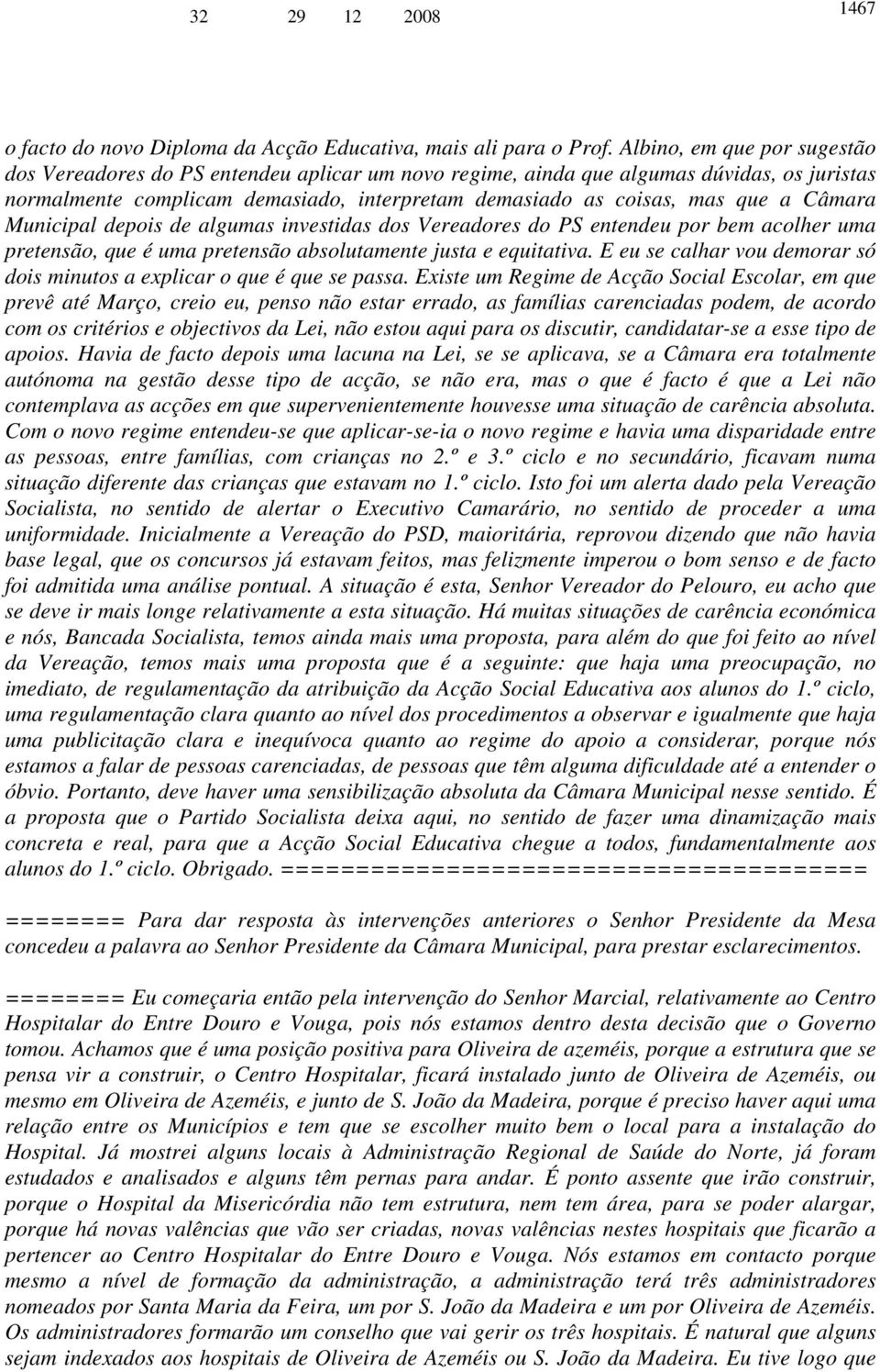 Câmara Municipal depois de algumas investidas dos Vereadores do PS entendeu por bem acolher uma pretensão, que é uma pretensão absolutamente justa e equitativa.