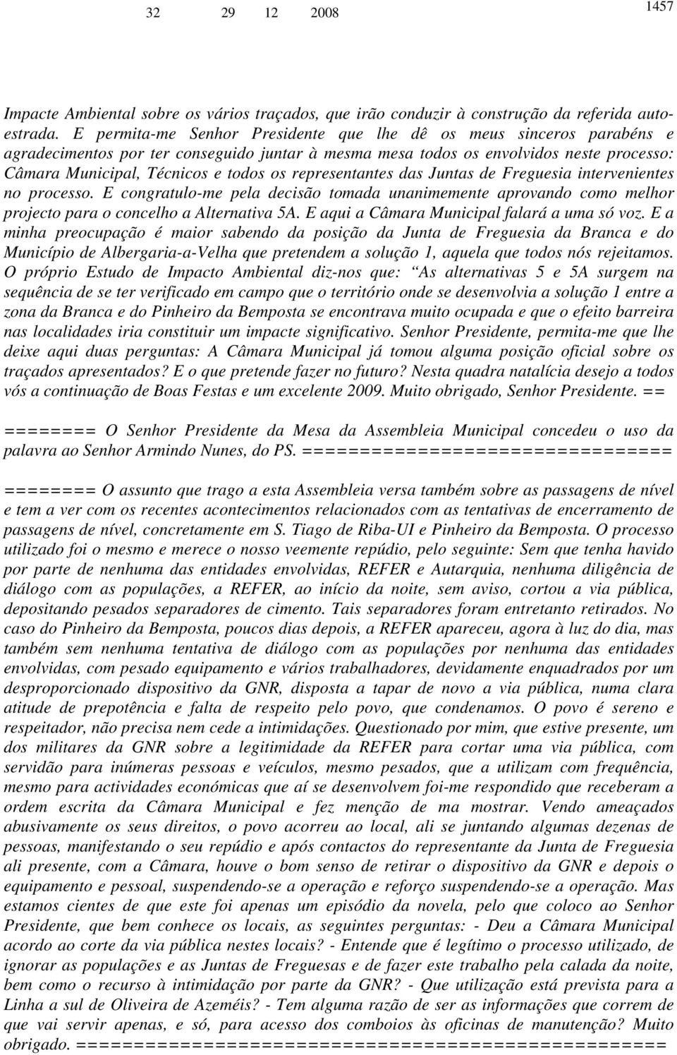 representantes das Juntas de Freguesia intervenientes no processo. E congratulo-me pela decisão tomada unanimemente aprovando como melhor projecto para o concelho a Alternativa 5A.