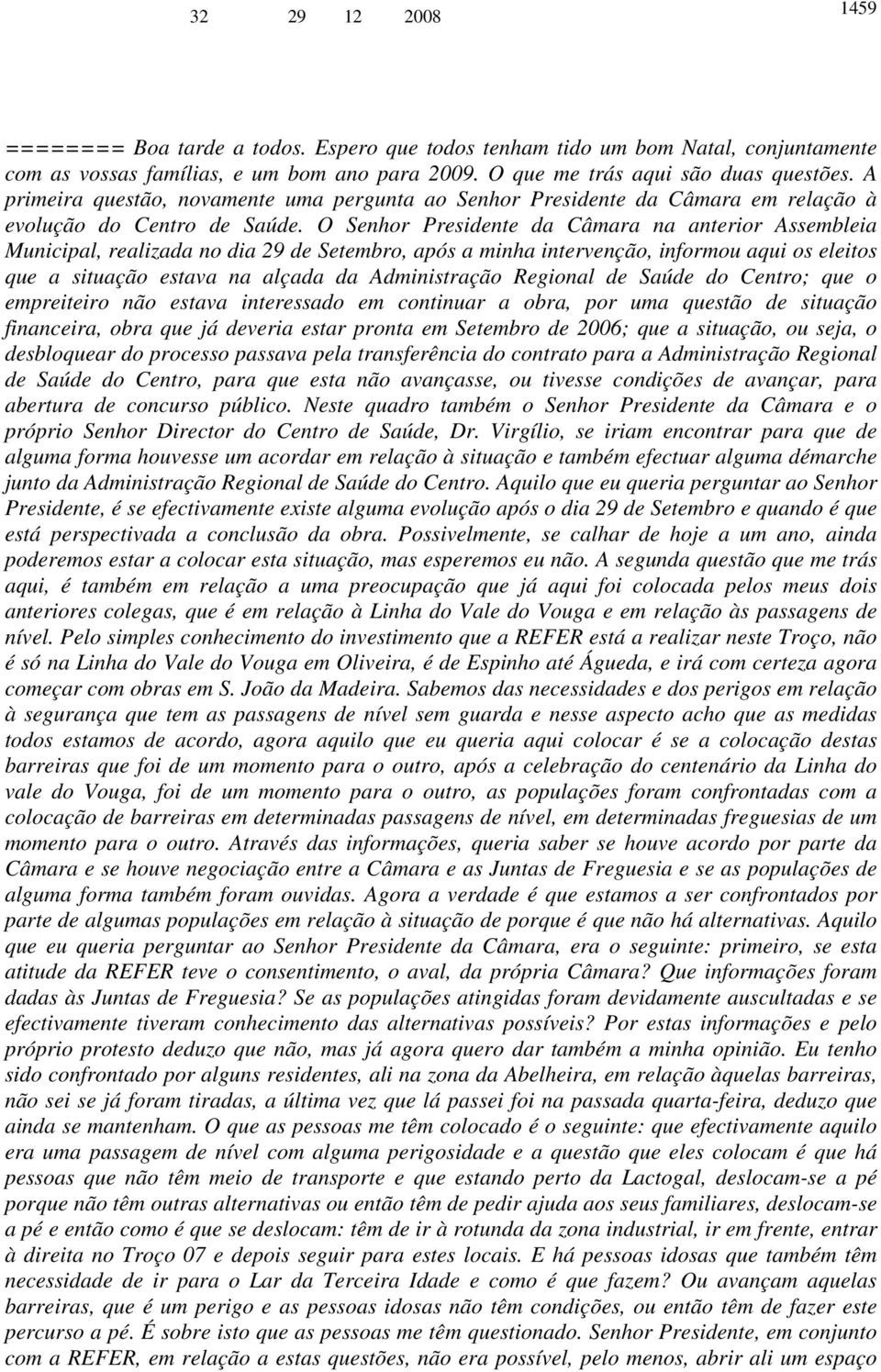 O Senhor Presidente da Câmara na anterior Assembleia Municipal, realizada no dia 29 de Setembro, após a minha intervenção, informou aqui os eleitos que a situação estava na alçada da Administração