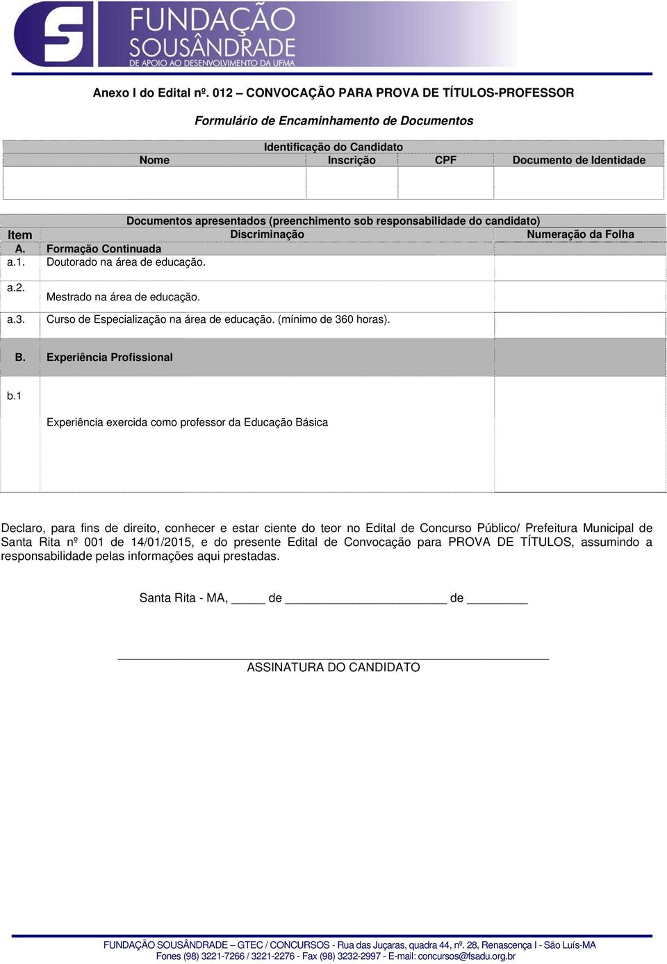 sob responsabilidade do candidato) Item Discriminação Numeração da Folha A. Formação Continuada a.. Doutorado na área de educação. a.2. a.3. Mestrado na área de educação.