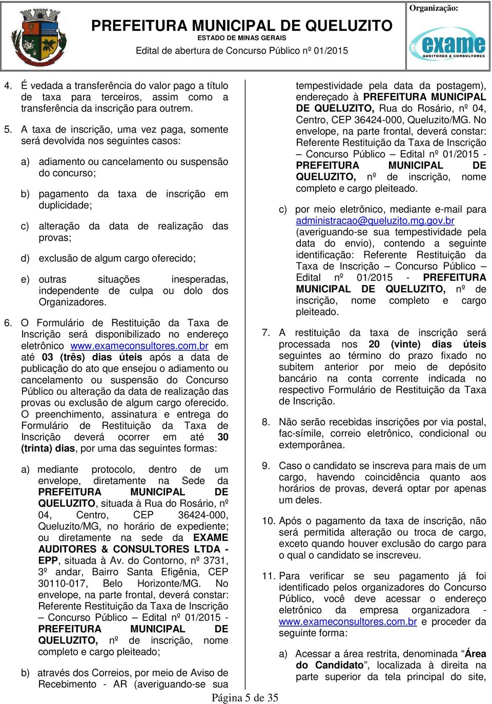 data de realização das provas; d) exclusão de algum cargo oferecido; e) outras situações inesperadas, independente de culpa ou dolo dos Organizadores. 6.