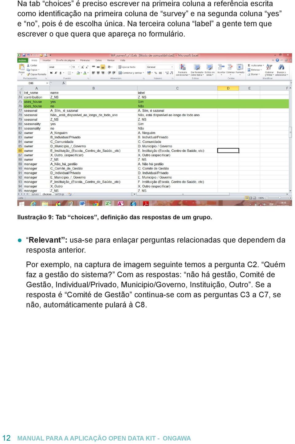 Relevant : usa-se para enlaçar perguntas relacionadas que dependem da resposta anterior. Por exemplo, na captura de imagem seguinte temos a pergunta C2. Quém faz a gestão do sistema?