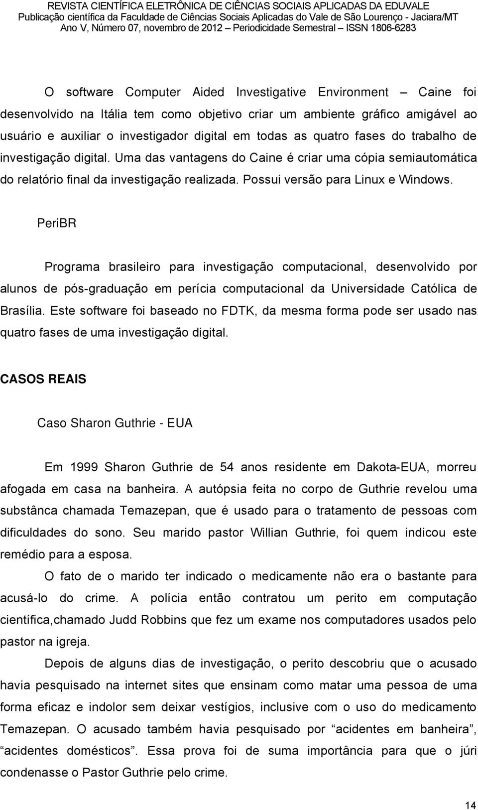 PeriBR Programa brasileiro para investigaéño computacional, desenvolvido por alunos de pås-graduaéño em peröcia computacional da Universidade Catålica de BrasÖlia.