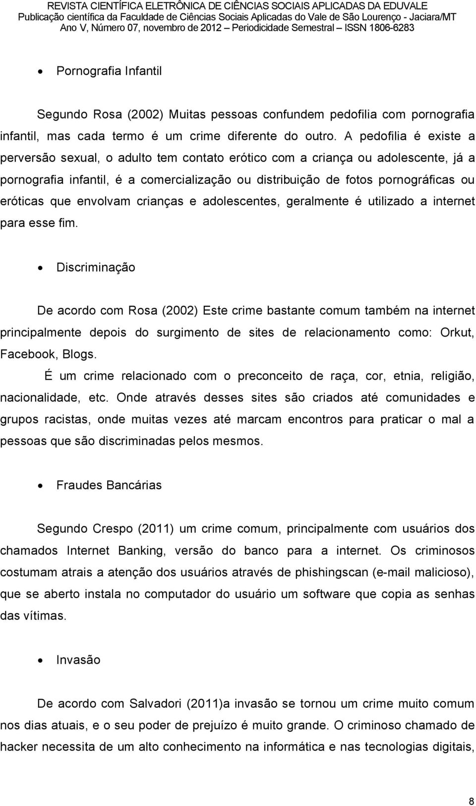 que envolvam crianéas e adolescentes, geralmente ã utilizado a internet para esse fim.