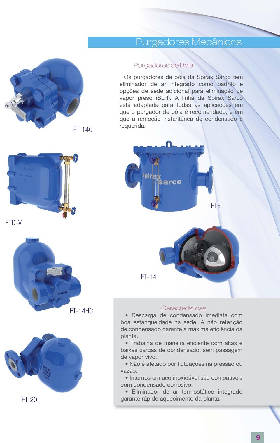 FTE FTD-V FT-14 FT-20 FT-14HC Características Descarga de condensado imediata com boa estanqueidade na sede. A não retenção de condensado garante a máxima eficiência da planta.