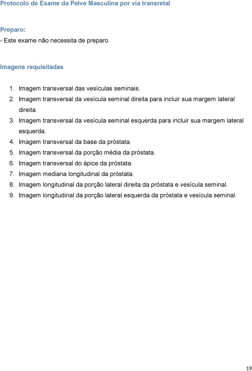 Imagem transversal da vesícula seminal esquerda para incluir sua margem lateral esquerda. 4. Imagem transversal da base da próstata. 5.