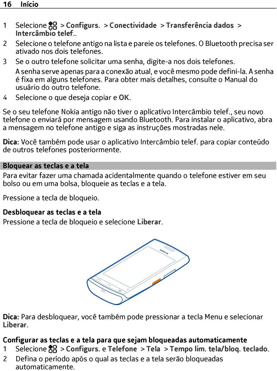 Para obter mais detalhes, consulte o Manual do usuário do outro telefone. 4 o que deseja copiar e OK. Se o seu telefone Nokia antigo não tiver o aplicativo Intercâmbio telef.