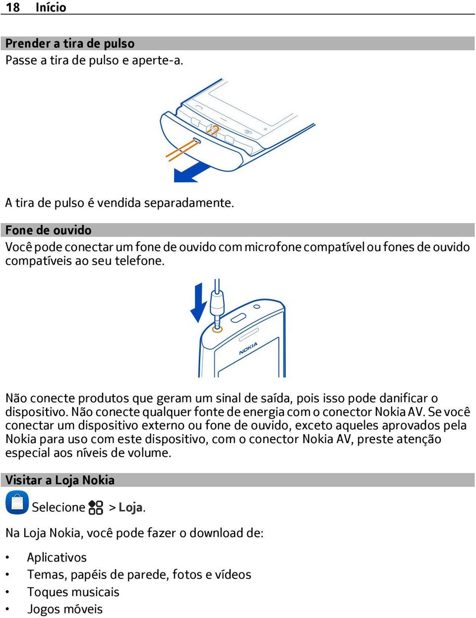 Não conecte produtos que geram um sinal de saída, pois isso pode danificar o dispositivo. Não conecte qualquer fonte de energia com o conector Nokia AV.